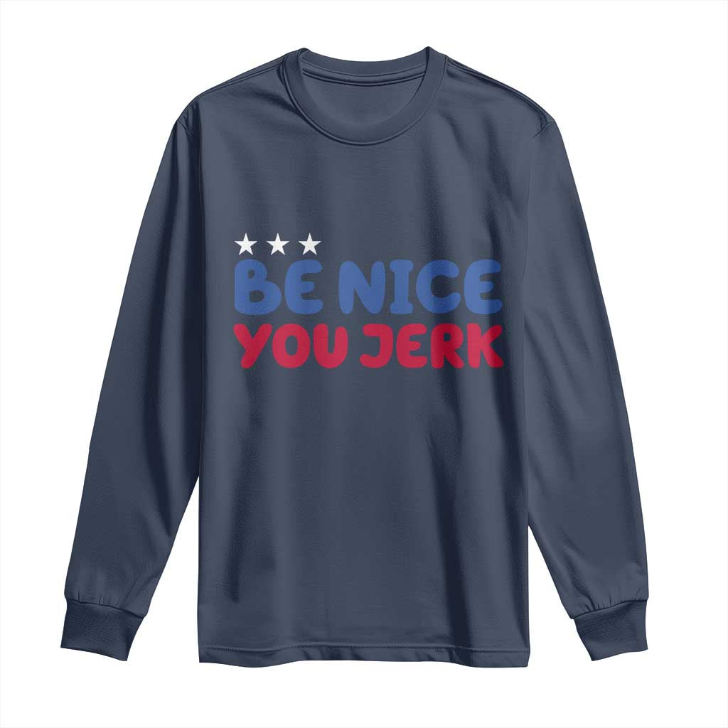 Be Nice You Jerk Long Sleeve Shirt Sarcastic Humor Quote