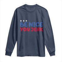 Be Nice You Jerk Long Sleeve Shirt Sarcastic Humor Quote
