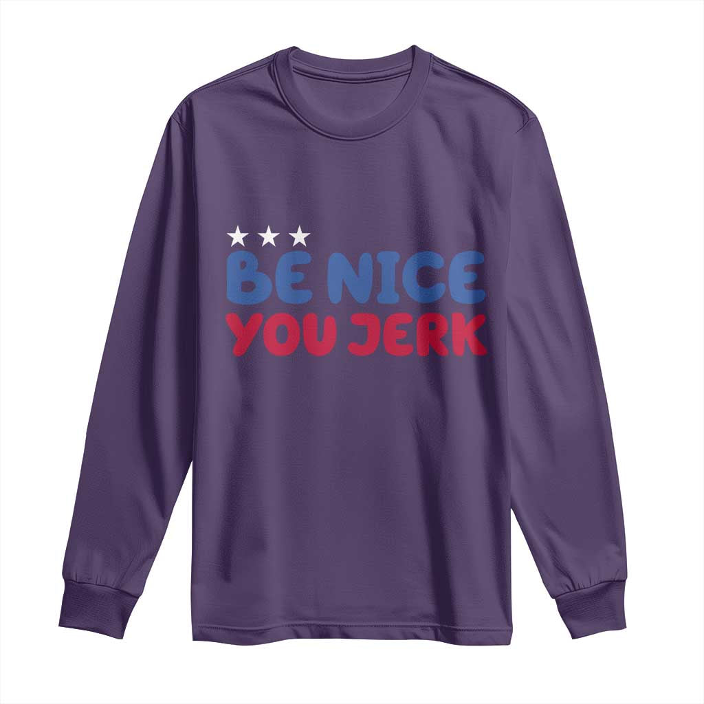 Be Nice You Jerk Long Sleeve Shirt Sarcastic Humor Quote