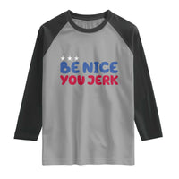 Be Nice You Jerk Raglan Shirt Sarcastic Humor Quote
