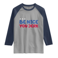 Be Nice You Jerk Raglan Shirt Sarcastic Humor Quote