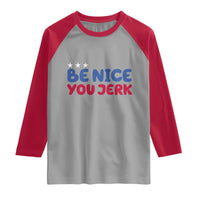 Be Nice You Jerk Raglan Shirt Sarcastic Humor Quote