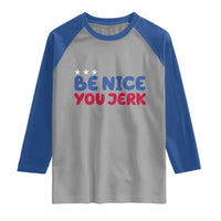 Be Nice You Jerk Raglan Shirt Sarcastic Humor Quote