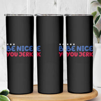 Be Nice You Jerk Skinny Tumbler Sarcastic Humor Quote