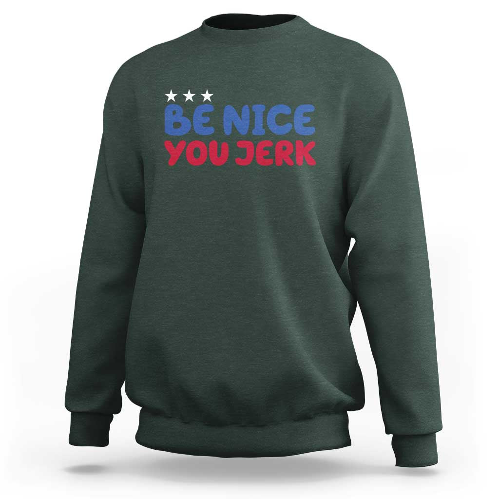 Be Nice You Jerk Sweatshirt Sarcastic Humor Quote