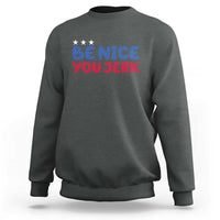 Be Nice You Jerk Sweatshirt Sarcastic Humor Quote