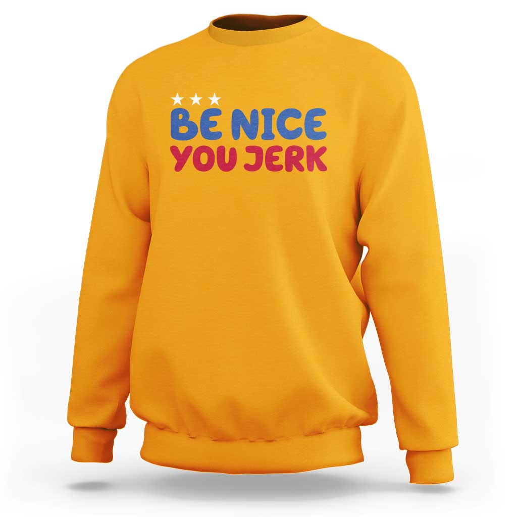 Be Nice You Jerk Sweatshirt Sarcastic Humor Quote