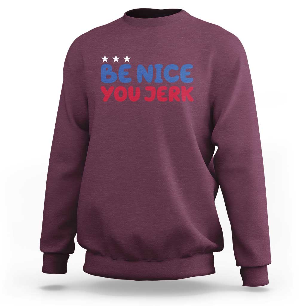 Be Nice You Jerk Sweatshirt Sarcastic Humor Quote