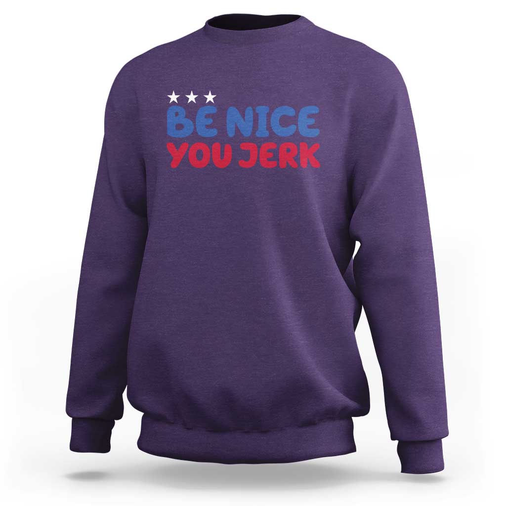 Be Nice You Jerk Sweatshirt Sarcastic Humor Quote