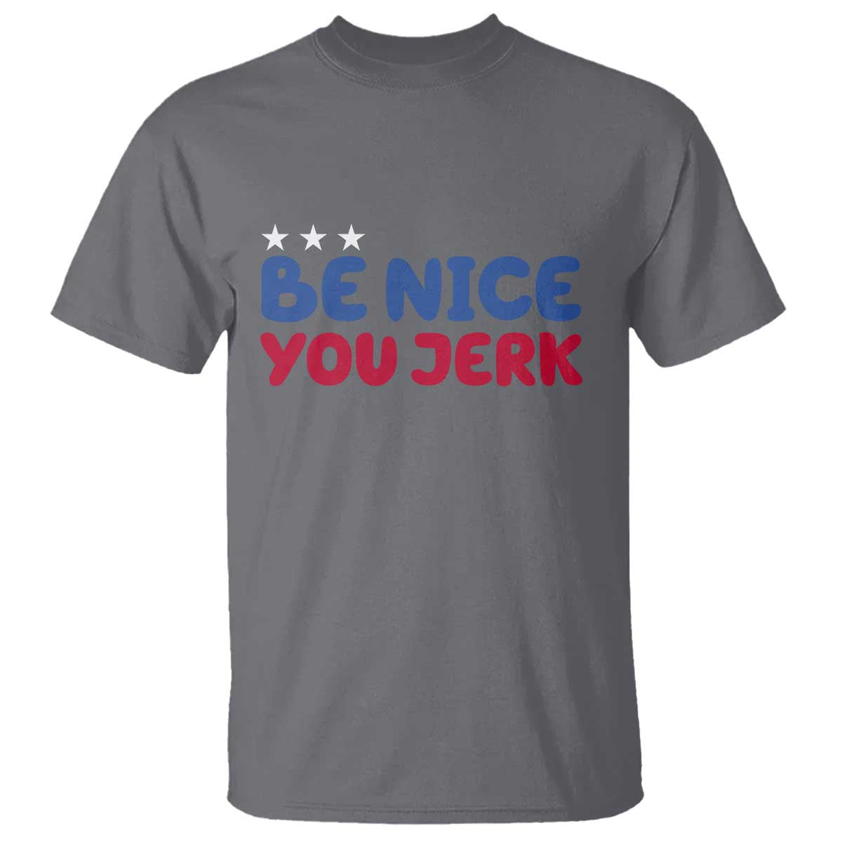 Be Nice You Jerk T Shirt Sarcastic Humor Quote