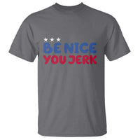 Be Nice You Jerk T Shirt Sarcastic Humor Quote