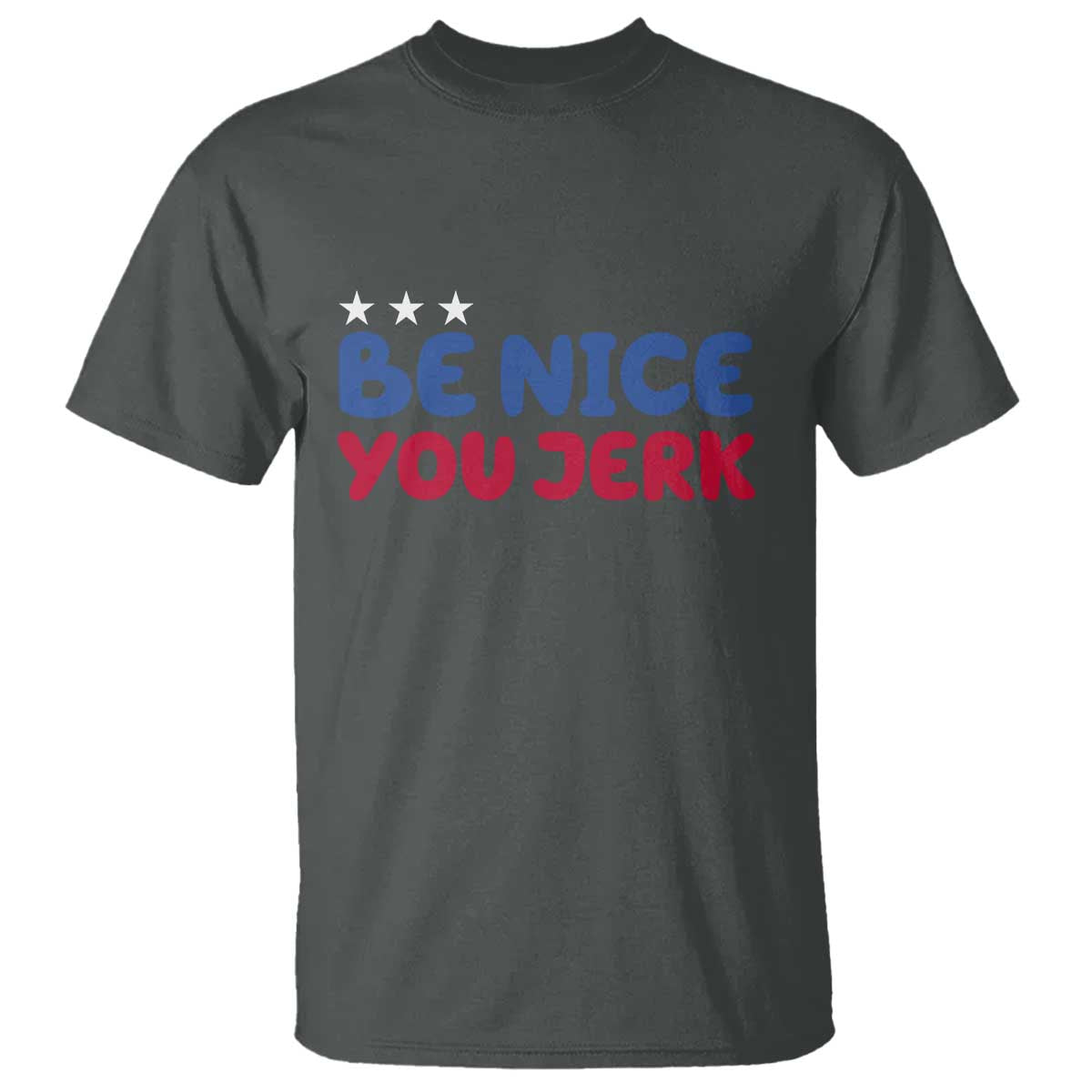 Be Nice You Jerk T Shirt Sarcastic Humor Quote