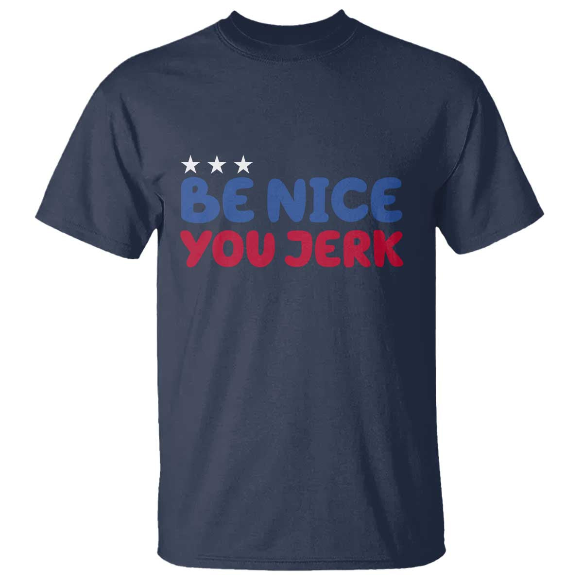 Be Nice You Jerk T Shirt Sarcastic Humor Quote