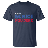 Be Nice You Jerk T Shirt Sarcastic Humor Quote