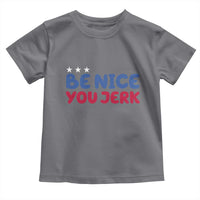 Be Nice You Jerk Toddler T Shirt Sarcastic Humor Quote
