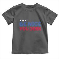 Be Nice You Jerk Toddler T Shirt Sarcastic Humor Quote
