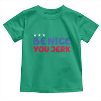 Be Nice You Jerk Toddler T Shirt Sarcastic Humor Quote