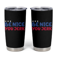 Be Nice You Jerk Tumbler Cup Sarcastic Humor Quote