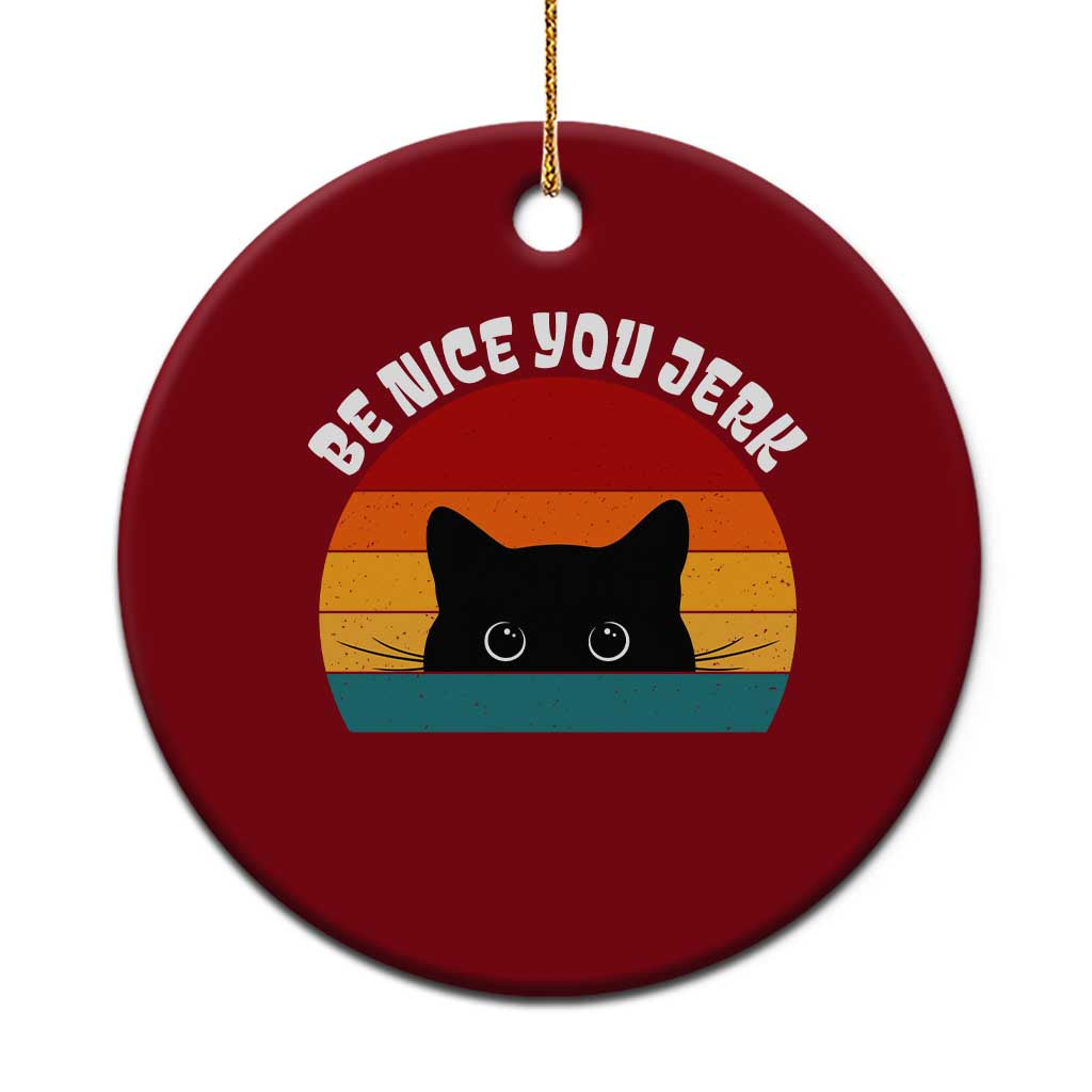 Be Nice You Jerk Ceramic Ornament Funny Cat Sarcastic Quote