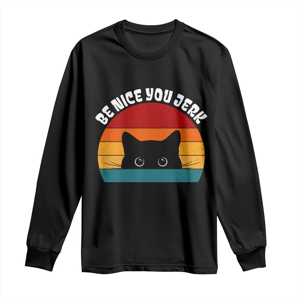 Be Nice You Jerk Long Sleeve Shirt Funny Cat Sarcastic Quote