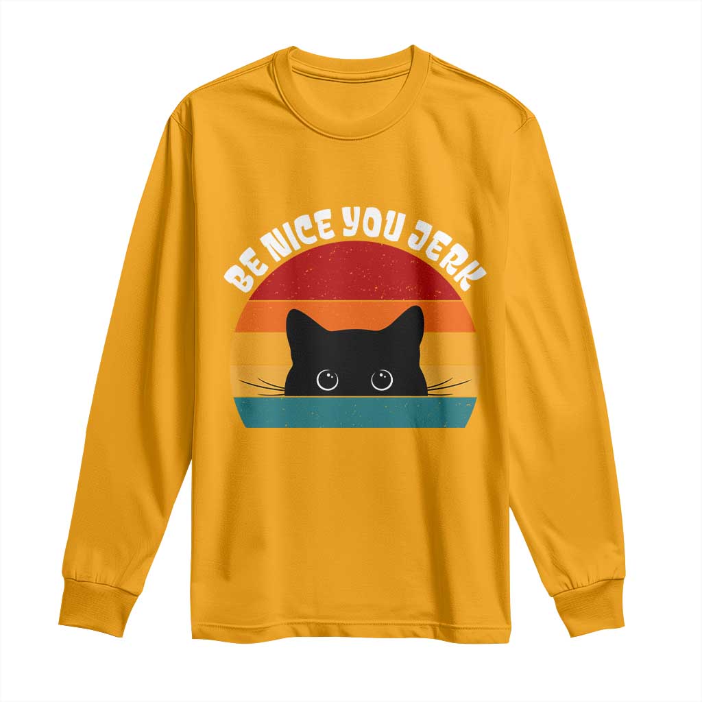 Be Nice You Jerk Long Sleeve Shirt Funny Cat Sarcastic Quote