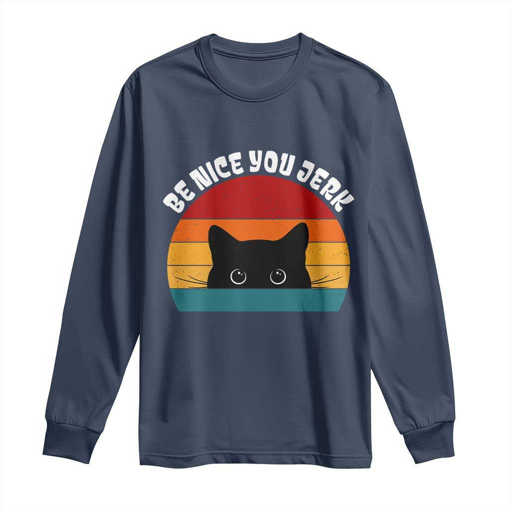 Be Nice You Jerk Long Sleeve Shirt Funny Cat Sarcastic Quote
