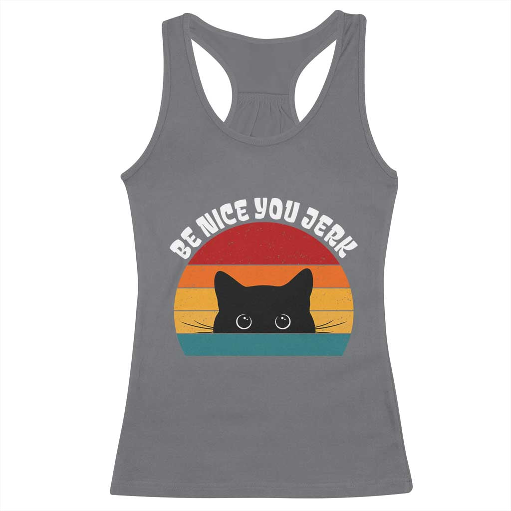 Be Nice You Jerk Racerback Tank Top Funny Cat Sarcastic Quote