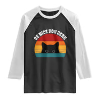 Be Nice You Jerk Raglan Shirt Funny Cat Sarcastic Quote