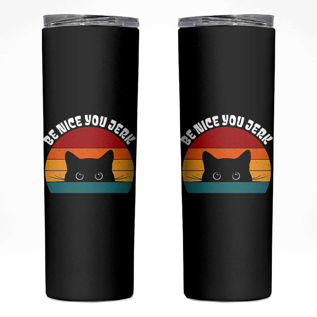 Be Nice You Jerk Skinny Tumbler Funny Cat Sarcastic Quote