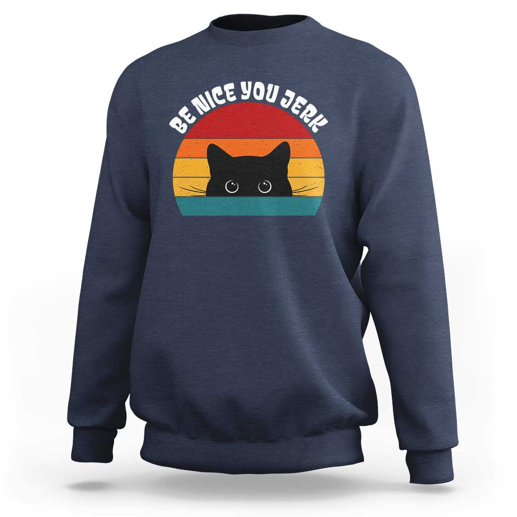 Be Nice You Jerk Sweatshirt Funny Cat Sarcastic Quote