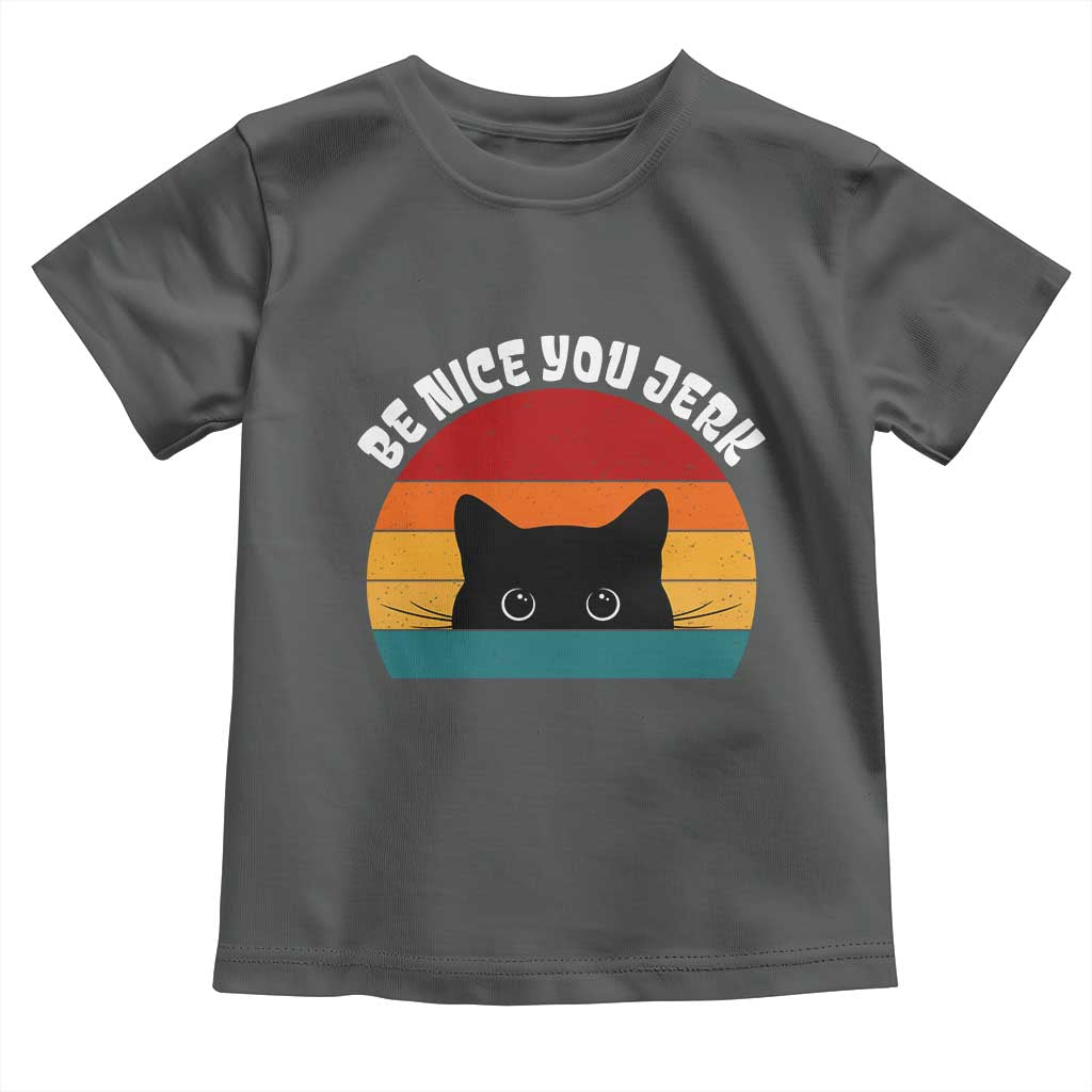 Be Nice You Jerk Toddler T Shirt Funny Cat Sarcastic Quote