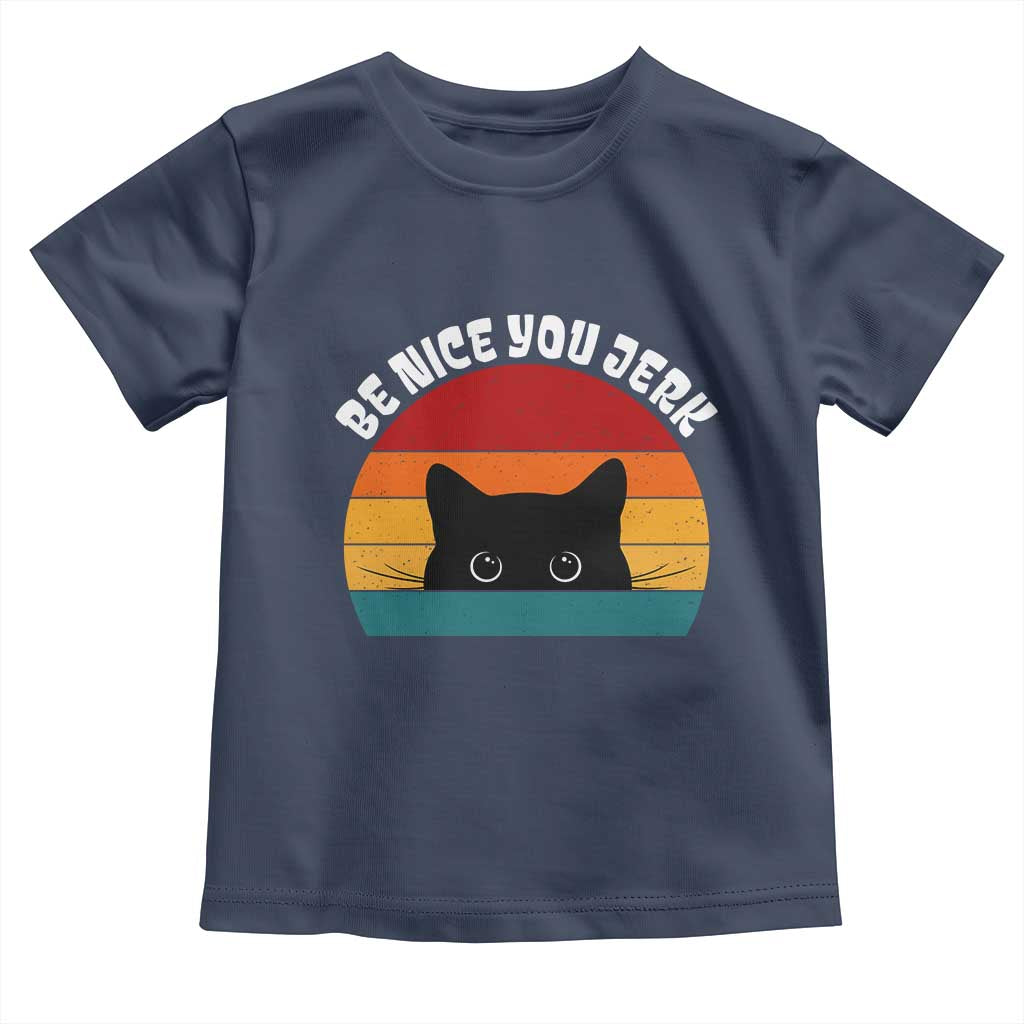Be Nice You Jerk Toddler T Shirt Funny Cat Sarcastic Quote