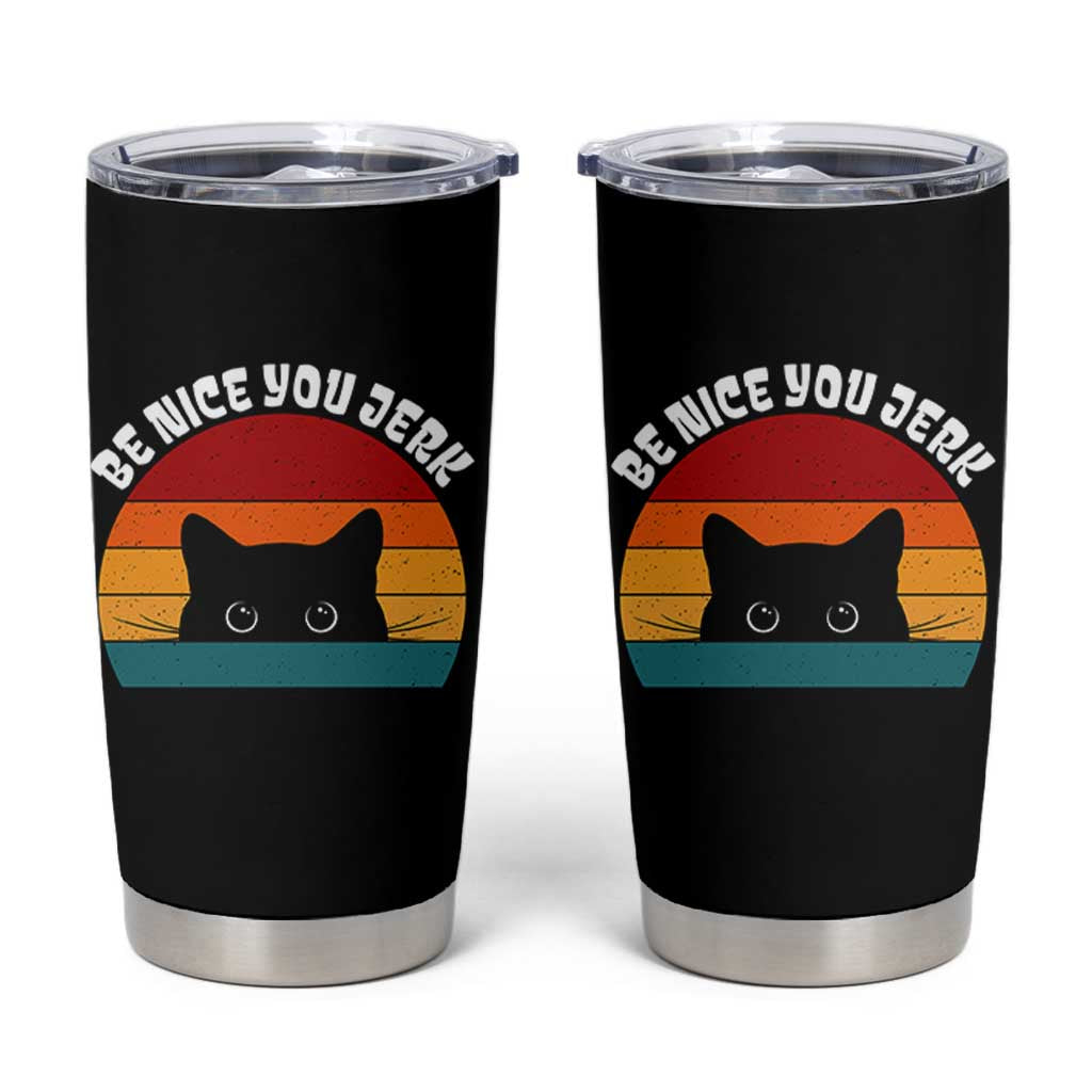 Be Nice You Jerk Tumbler Cup Funny Cat Sarcastic Quote