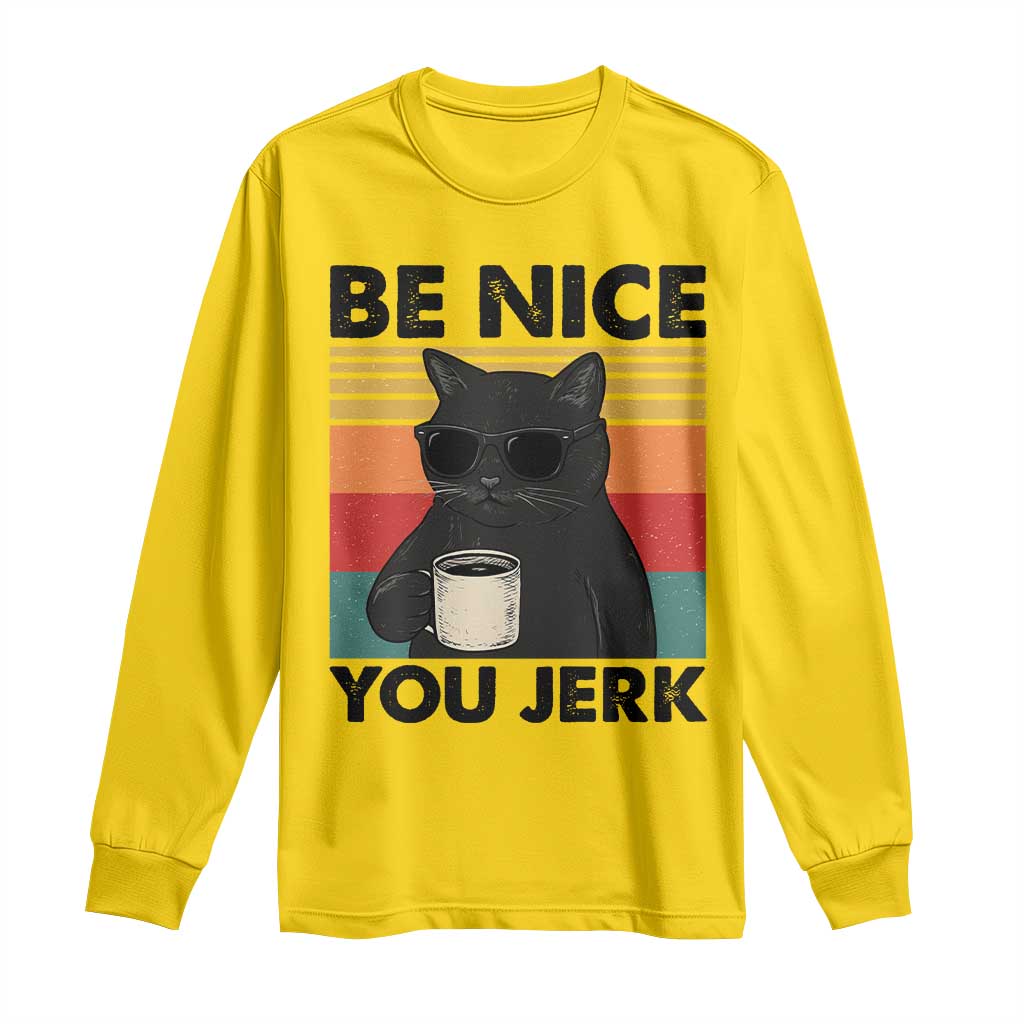 Be Nice You Jerk Long Sleeve Shirt Funny Black Cat Sarcastic Quote