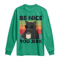 Be Nice You Jerk Long Sleeve Shirt Funny Black Cat Sarcastic Quote