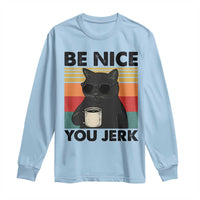 Be Nice You Jerk Long Sleeve Shirt Funny Black Cat Sarcastic Quote