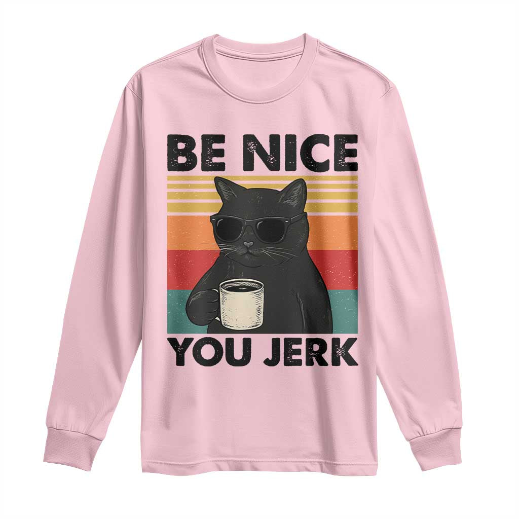 Be Nice You Jerk Long Sleeve Shirt Funny Black Cat Sarcastic Quote