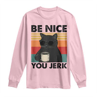 Be Nice You Jerk Long Sleeve Shirt Funny Black Cat Sarcastic Quote