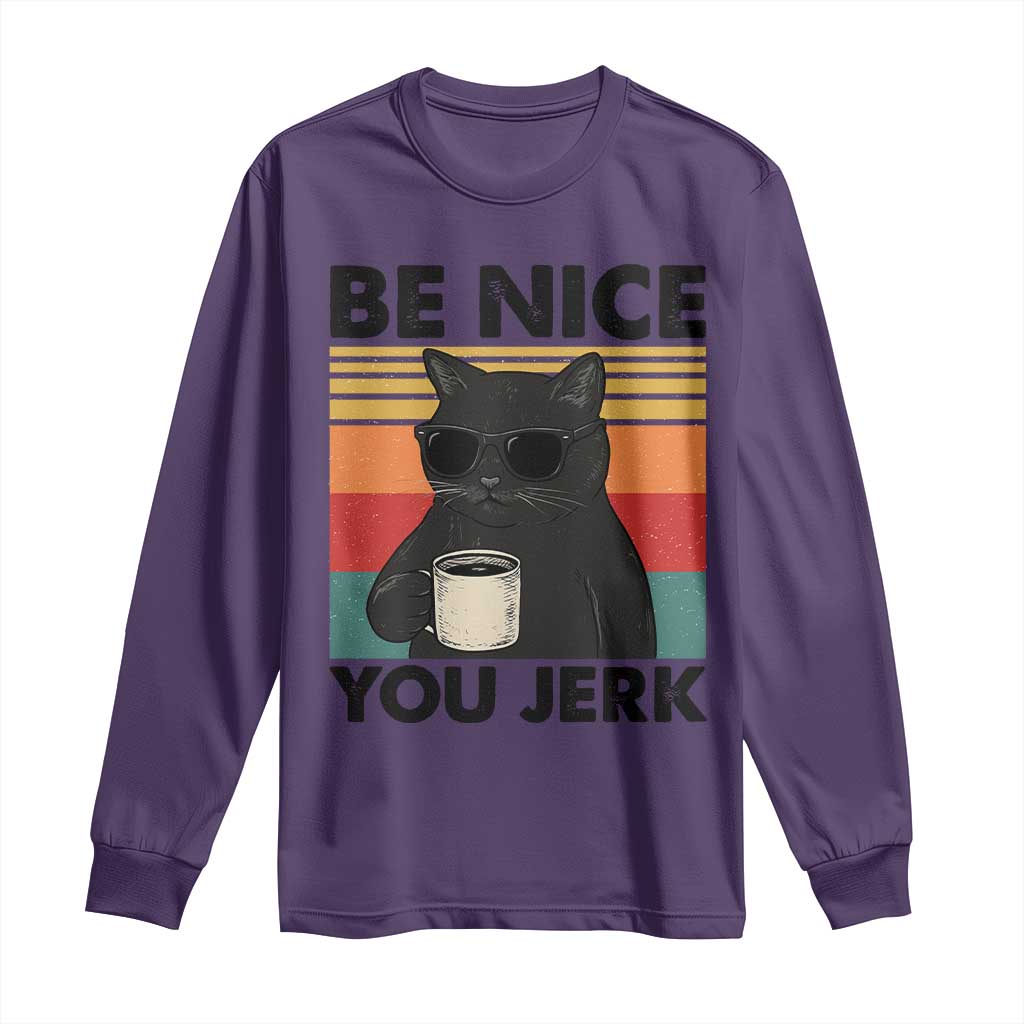 Be Nice You Jerk Long Sleeve Shirt Funny Black Cat Sarcastic Quote