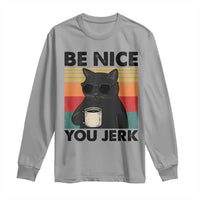 Be Nice You Jerk Long Sleeve Shirt Funny Black Cat Sarcastic Quote