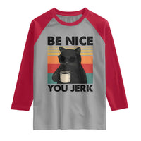 Be Nice You Jerk Raglan Shirt Funny Black Cat Sarcastic Quote