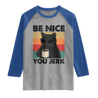Be Nice You Jerk Raglan Shirt Funny Black Cat Sarcastic Quote