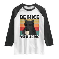 Be Nice You Jerk Raglan Shirt Funny Black Cat Sarcastic Quote