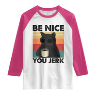 Be Nice You Jerk Raglan Shirt Funny Black Cat Sarcastic Quote