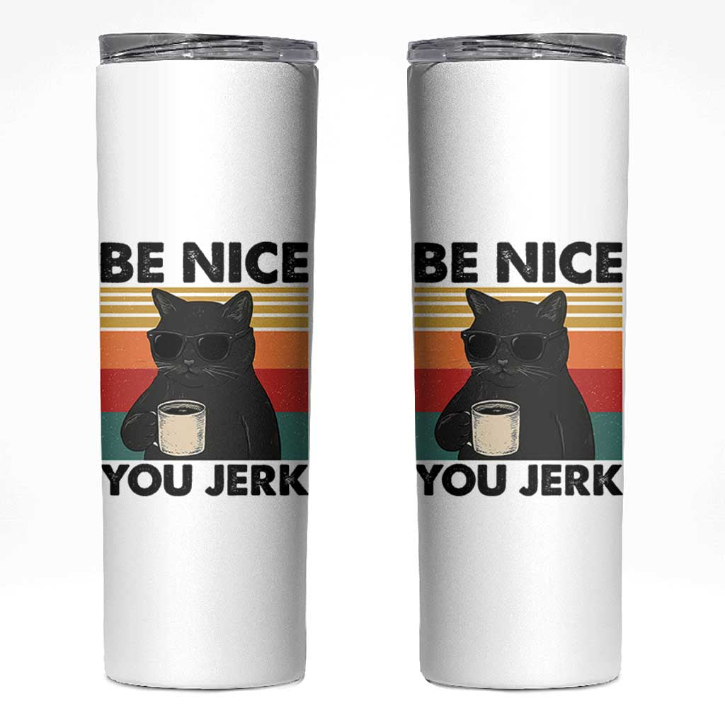 Be Nice You Jerk Skinny Tumbler Funny Black Cat Sarcastic Quote