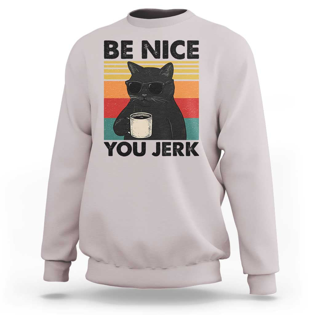 Be Nice You Jerk Sweatshirt Funny Black Cat Sarcastic Quote