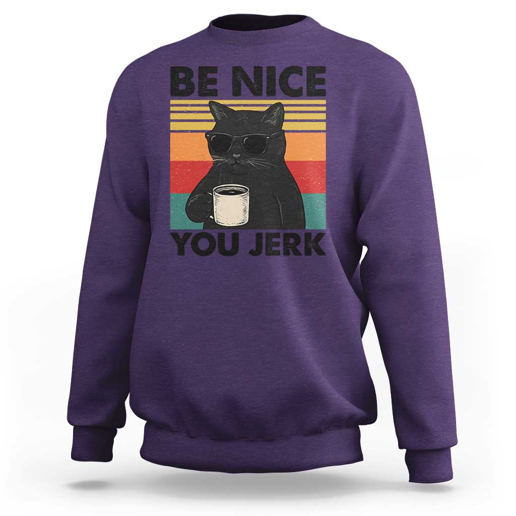 Be Nice You Jerk Sweatshirt Funny Black Cat Sarcastic Quote