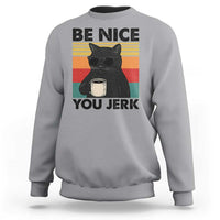 Be Nice You Jerk Sweatshirt Funny Black Cat Sarcastic Quote