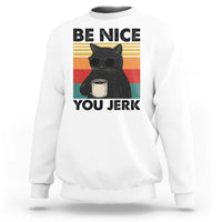 Be Nice You Jerk Sweatshirt Funny Black Cat Sarcastic Quote