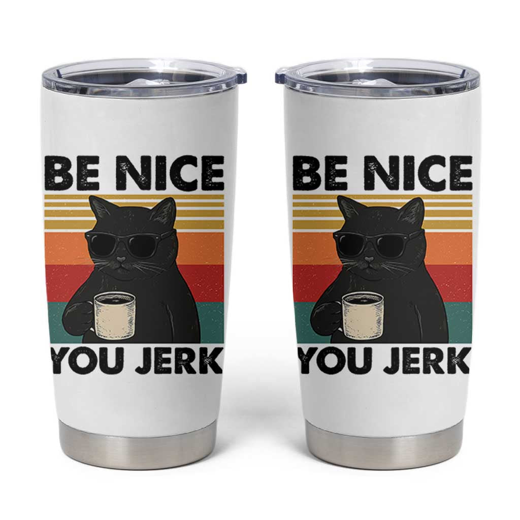 Be Nice You Jerk Tumbler Cup Funny Black Cat Sarcastic Quote
